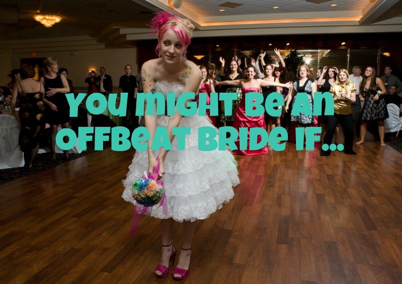 You might be an Offbeat Bride if…