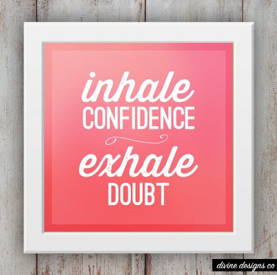 inhale confidence exhale doubt